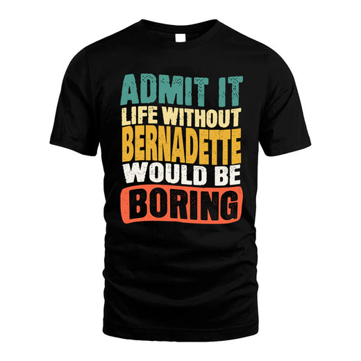 BERNADETTE  HH88-K2-106–Personalized Funny Quote Apparel “Life Without NAME Would Be Boring”