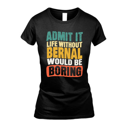 BERNAL  HH88-K2-106–Personalized Funny Quote Apparel “Life Without NAME Would Be Boring”