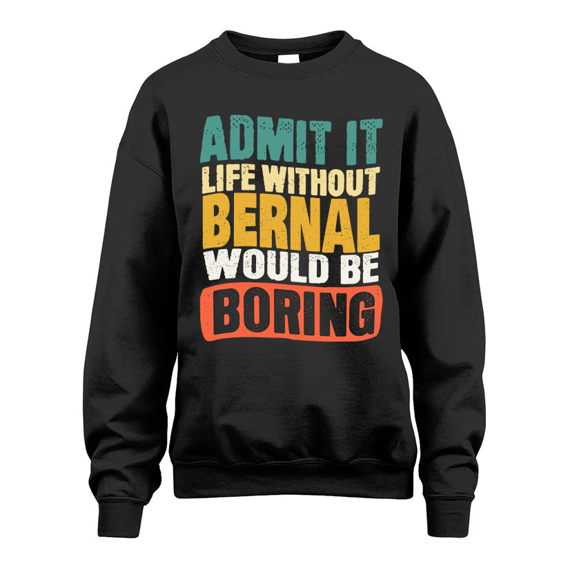 BERNAL  HH88-K2-106–Personalized Funny Quote Apparel “Life Without NAME Would Be Boring”