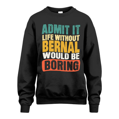 BERNAL  HH88-K2-106–Personalized Funny Quote Apparel “Life Without NAME Would Be Boring”