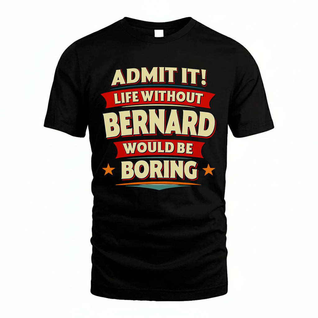 BERNARD T36-TH36–Personalized Funny Quote Apparel “Life Without NAME Would Be Boring”