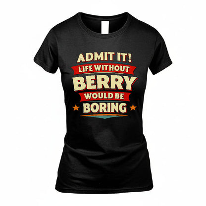 BERRY T36-TH36–Personalized Funny Quote Apparel “Life Without NAME Would Be Boring”