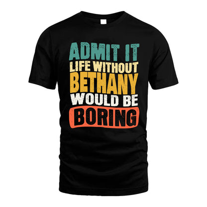 BETHANY HH88-K2-106–Personalized Funny Quote Apparel “Life Without NAME Would Be Boring”