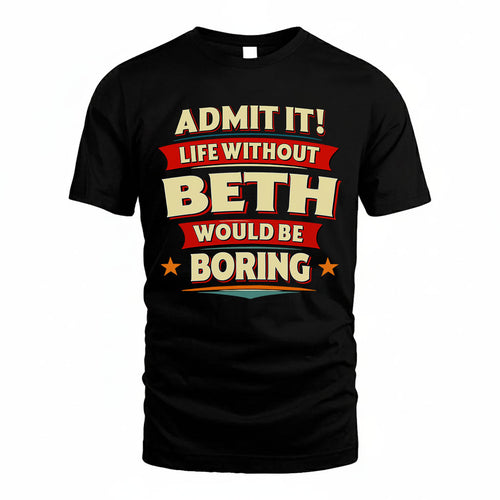 BETH T36-TH36–Personalized Funny Quote Apparel “Life Without NAME Would Be Boring”