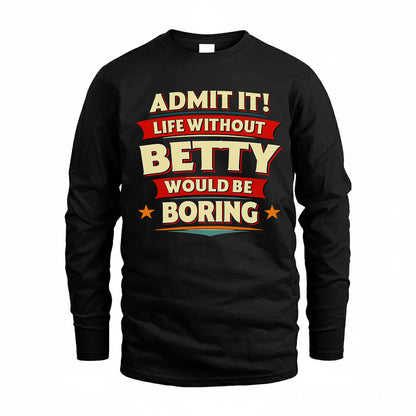 BETTY T36-TH36–Personalized Funny Quote Apparel “Life Without NAME Would Be Boring”