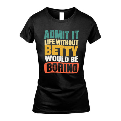 BETTY HH88-K2-106–Personalized Funny Quote Apparel “Life Without NAME Would Be Boring”