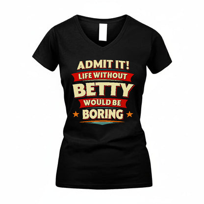 BETTY T36-TH36–Personalized Funny Quote Apparel “Life Without NAME Would Be Boring”