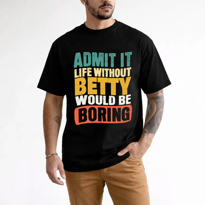 BETTY HH88-K2-106–Personalized Funny Quote Apparel “Life Without NAME Would Be Boring”