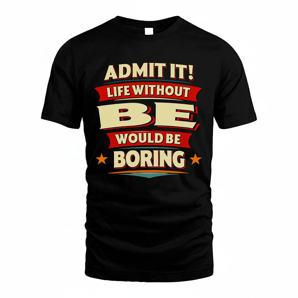 BE T36-TH36–Personalized Funny Quote Apparel “Life Without NAME Would Be Boring”