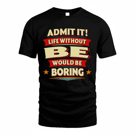 BE T36-TH36–Personalized Funny Quote Apparel “Life Without NAME Would Be Boring”