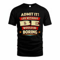 BE T36-TH36–Personalized Funny Quote Apparel “Life Without NAME Would Be Boring”