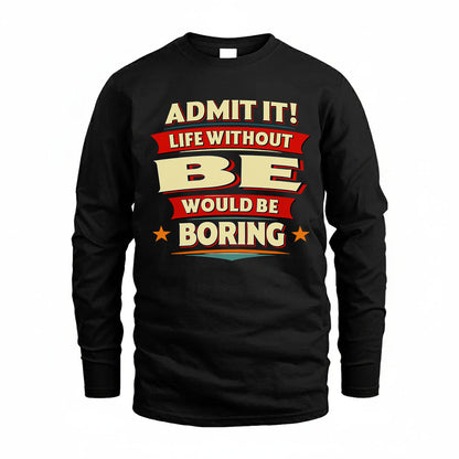 BE T36-TH36–Personalized Funny Quote Apparel “Life Without NAME Would Be Boring”