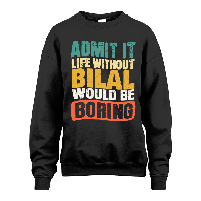 BILAL HH88-K2-106–Personalized Funny Quote Apparel “Life Without NAME Would Be Boring”