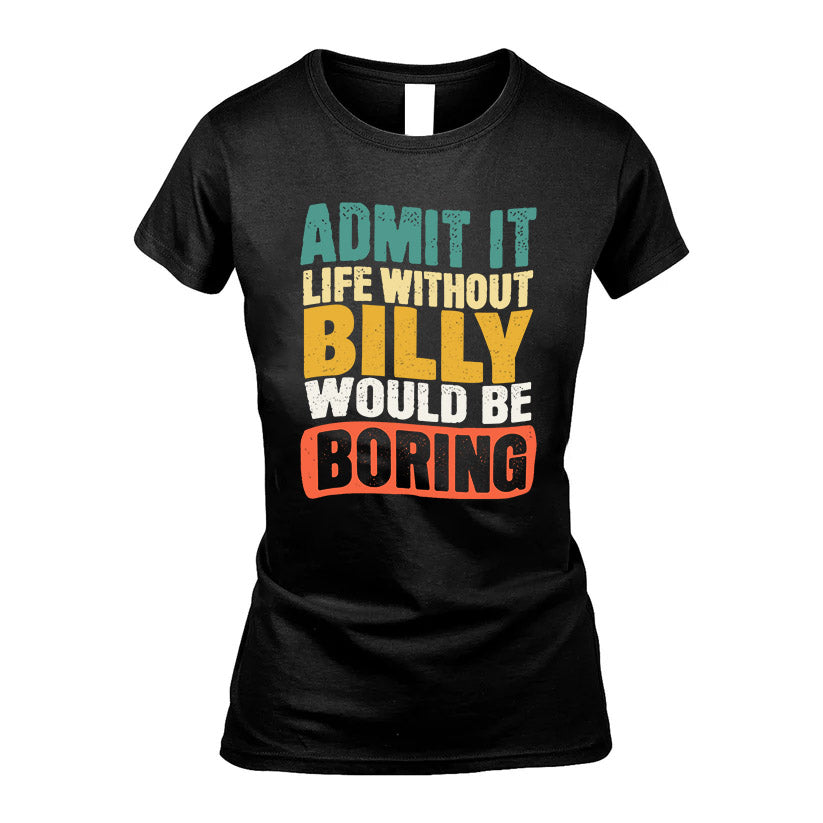 BILLY HH88-K2-106–Personalized Funny Quote Apparel “Life Without NAME Would Be Boring”