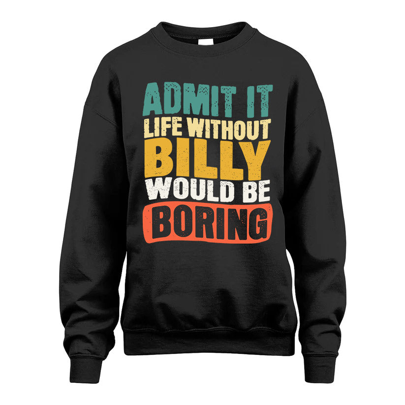BILLY HH88-K2-106–Personalized Funny Quote Apparel “Life Without NAME Would Be Boring”