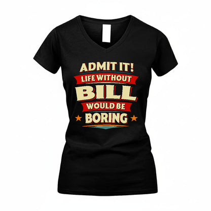 BILL T36-TH36–Personalized Funny Quote Apparel “Life Without NAME Would Be Boring”