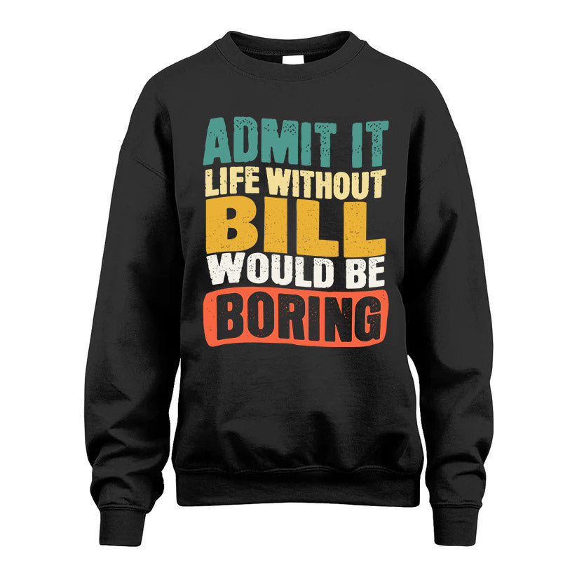 BILL HH88-K2-106–Personalized Funny Quote Apparel “Life Without NAME Would Be Boring”