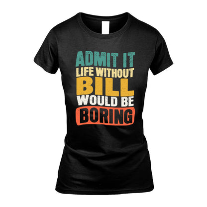 BILL HH88-K2-106–Personalized Funny Quote Apparel “Life Without NAME Would Be Boring”