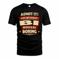 BI T36-TH36–Personalized Funny Quote Apparel “Life Without NAME Would Be Boring”