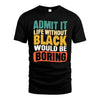 BLACK HH88-K2-106–Personalized Funny Quote Apparel “Life Without NAME Would Be Boring”