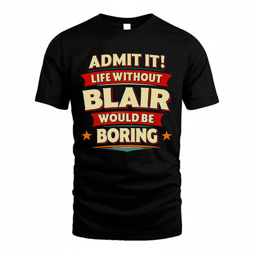 BLAIR T36-TH36–Personalized Funny Quote Apparel “Life Without NAME Would Be Boring”