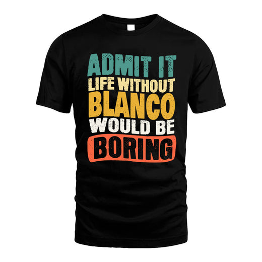 BLANCO  HH88-K2-106–Personalized Funny Quote Apparel “Life Without NAME Would Be Boring”