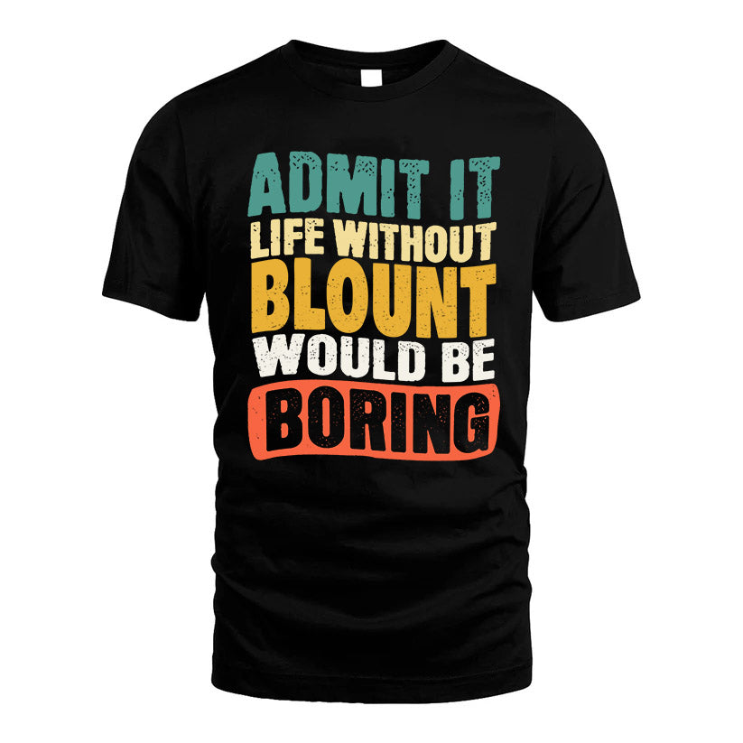 BLOUNT HH88-K2-106–Personalized Funny Quote Apparel “Life Without NAME Would Be Boring”
