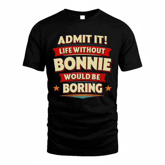 BONNIE T36-TH36–Personalized Funny Quote Apparel “Life Without NAME Would Be Boring”