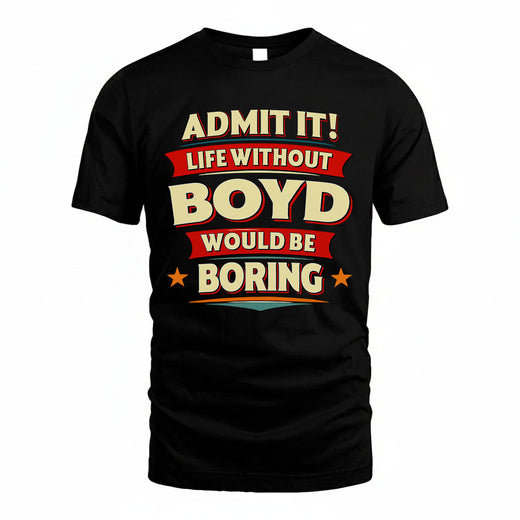 BOYD T36-TH36–Personalized Funny Quote Apparel “Life Without NAME Would Be Boring”