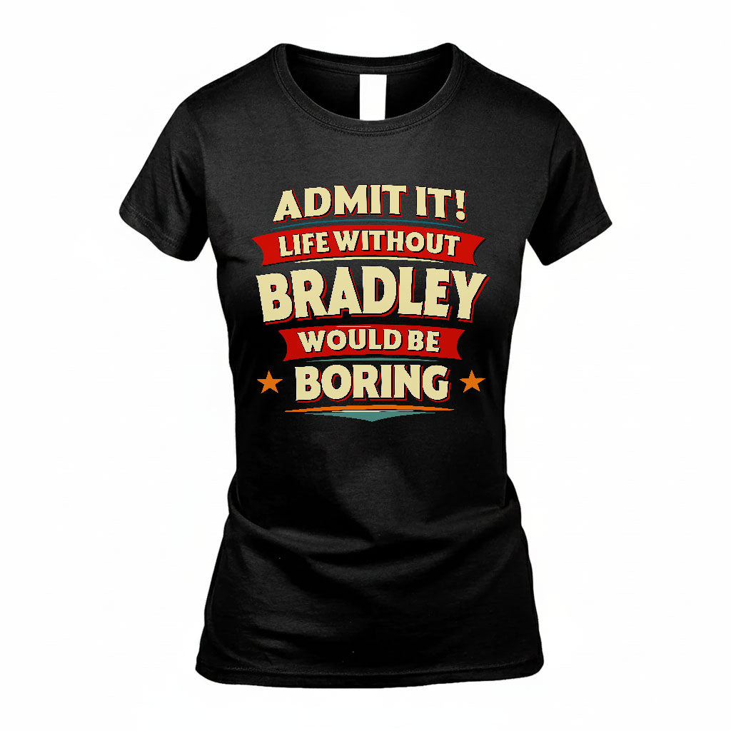 BRADLEY T36-TH36–Personalized Funny Quote Apparel “Life Without NAME Would Be Boring”