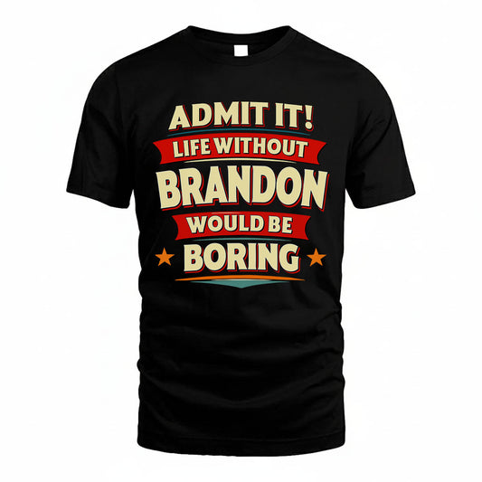 BRANDON T36-TH36–Personalized Funny Quote Apparel “Life Without NAME Would Be Boring”
