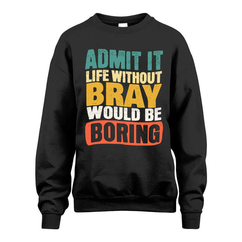 BRAY HH88-K2-106–Personalized Funny Quote Apparel “Life Without NAME Would Be Boring”
