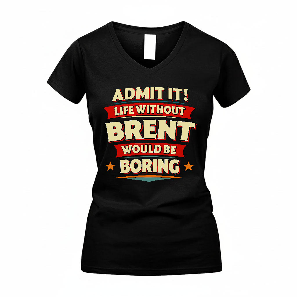 BRENT T36-TH36–Personalized Funny Quote Apparel “Life Without NAME Would Be Boring”