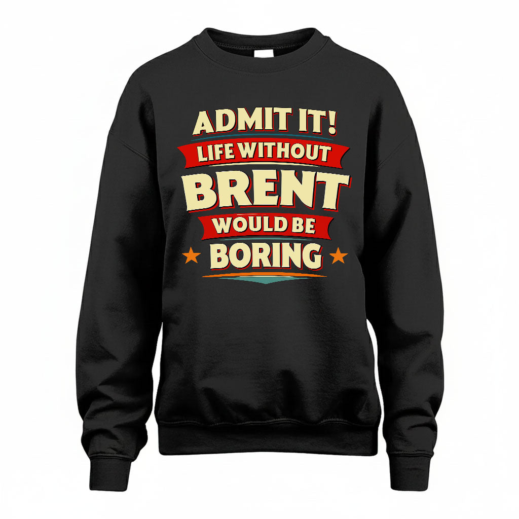 BRENT T36-TH36–Personalized Funny Quote Apparel “Life Without NAME Would Be Boring”