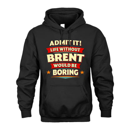 BRENT T36-TH36–Personalized Funny Quote Apparel “Life Without NAME Would Be Boring”