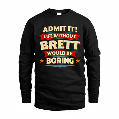 BRETT T36-TH36–Personalized Funny Quote Apparel “Life Without NAME Would Be Boring”