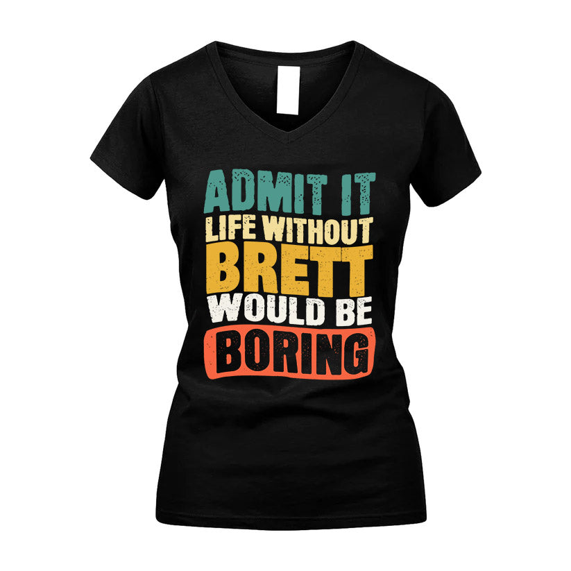 BRETT HH88-K2-106–Personalized Funny Quote Apparel “Life Without NAME Would Be Boring”