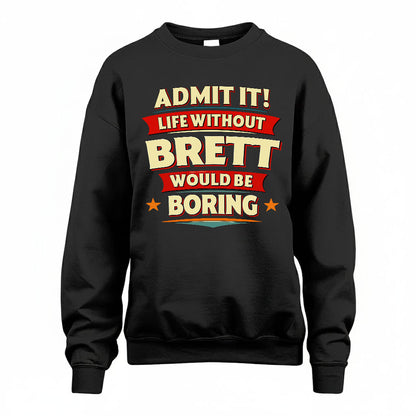BRETT T36-TH36–Personalized Funny Quote Apparel “Life Without NAME Would Be Boring”