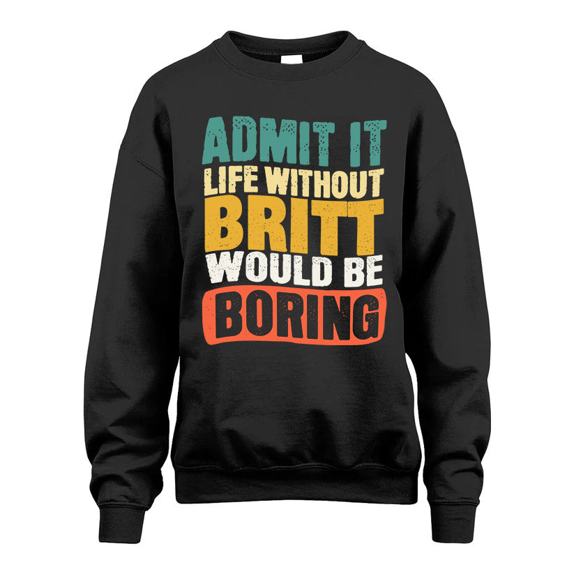 BRITT  HH88-K2-106–Personalized Funny Quote Apparel “Life Without NAME Would Be Boring”