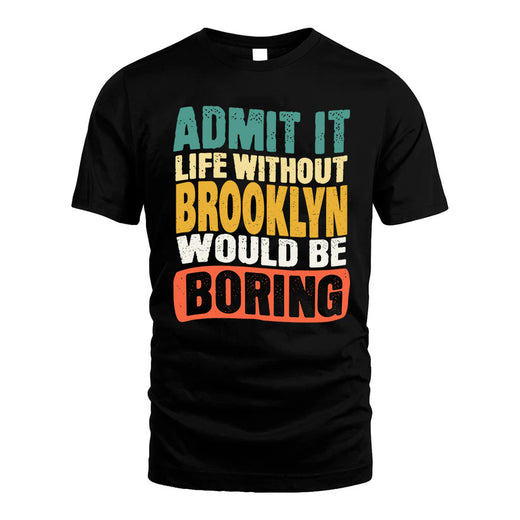 BROOKLYN  HH88-K2-106–Personalized Funny Quote Apparel “Life Without NAME Would Be Boring”