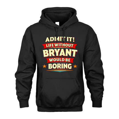 BRYANT T36-TH36–Personalized Funny Quote Apparel “Life Without NAME Would Be Boring”
