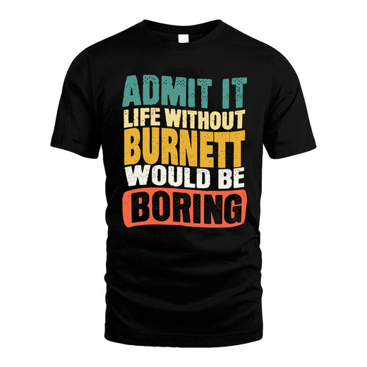 BURNETT  HH88-K2-106–Personalized Funny Quote Apparel “Life Without NAME Would Be Boring”