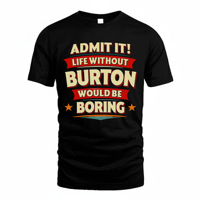 BURTON T36-TH36–Personalized Funny Quote Apparel “Life Without NAME Would Be Boring”
