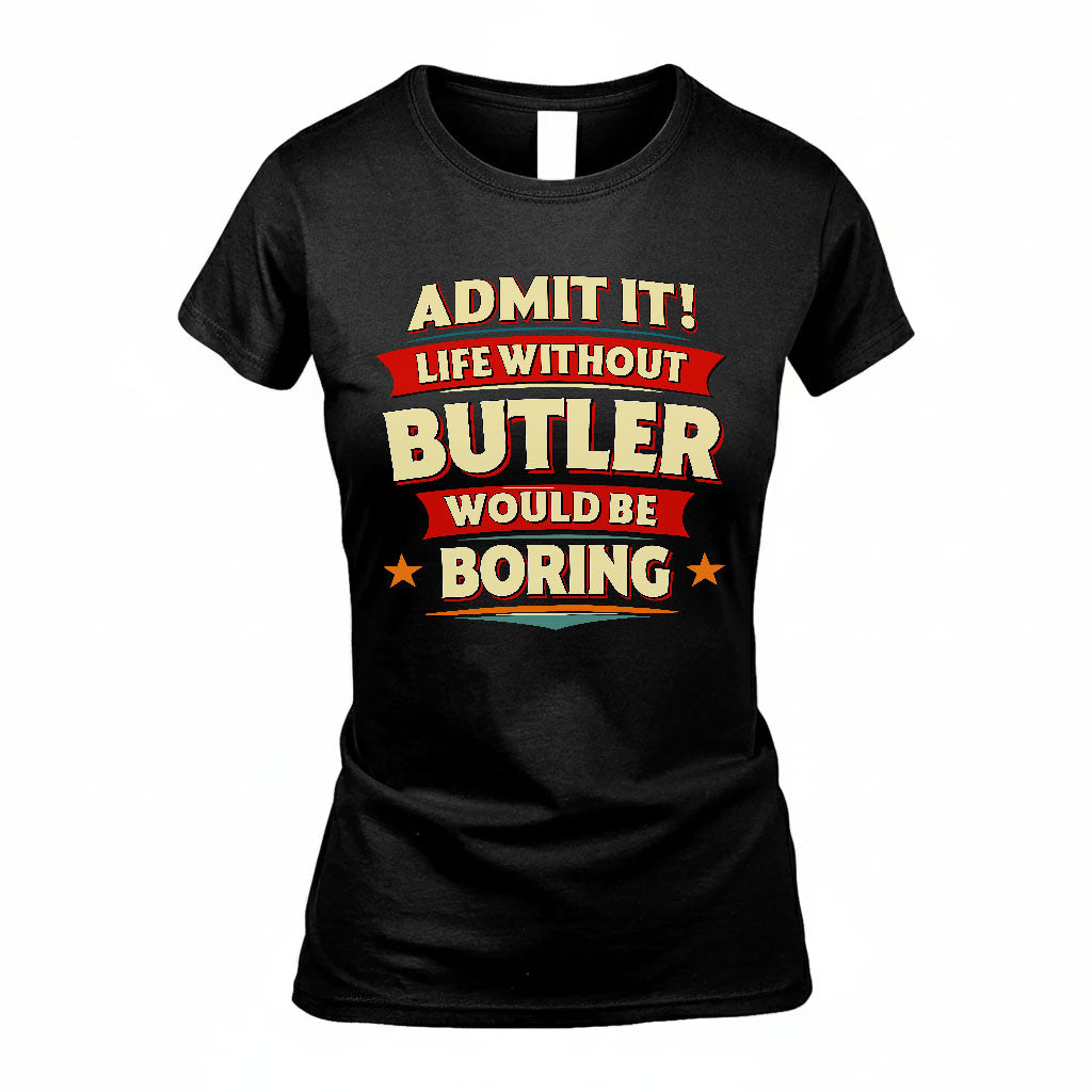 BUTLER T36-TH36–Personalized Funny Quote Apparel “Life Without NAME Would Be Boring”