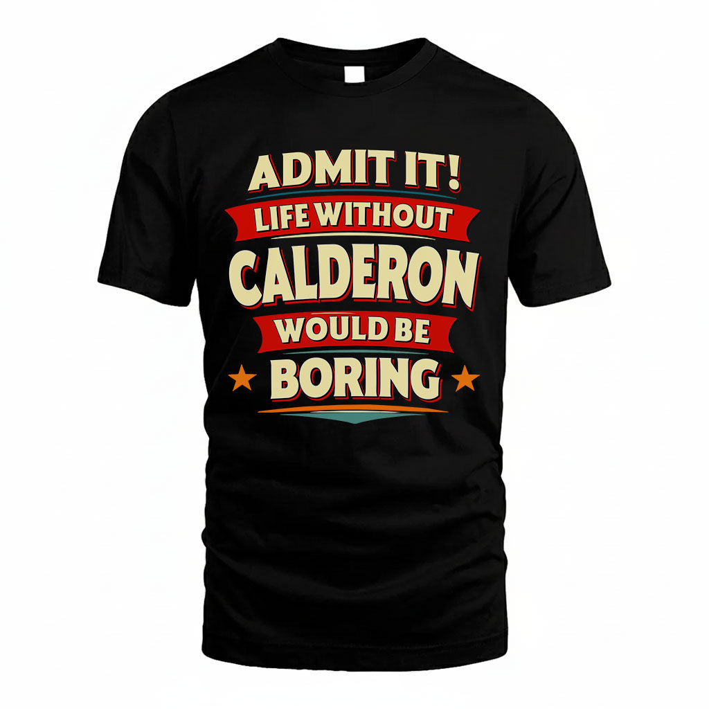 CALDERON T36-TH36–Personalized Funny Quote Apparel “Life Without NAME Would Be Boring”