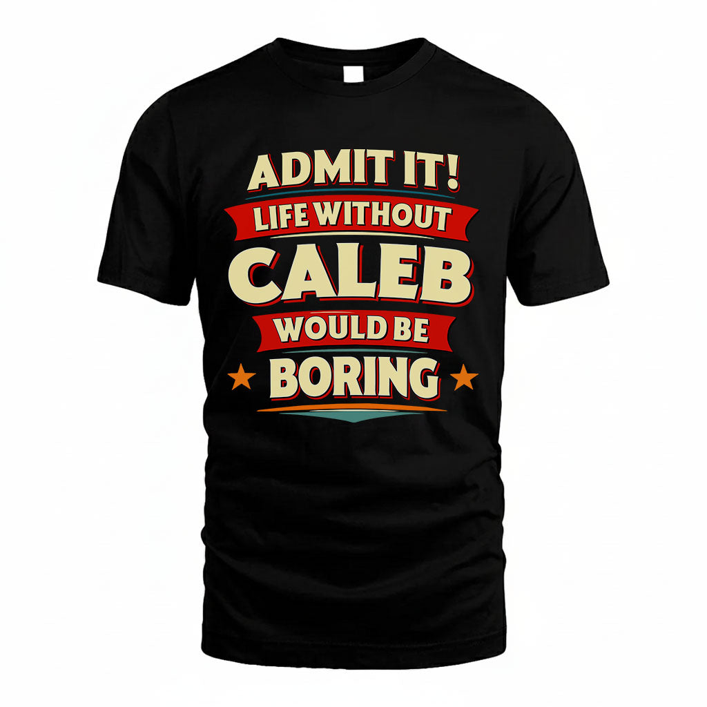 CALEB T36-TH36–Personalized Funny Quote Apparel “Life Without NAME Would Be Boring”