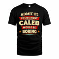 CALEB T36-TH36–Personalized Funny Quote Apparel “Life Without NAME Would Be Boring”