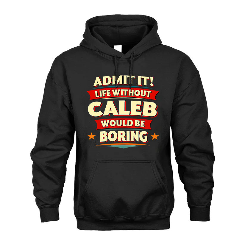 CALEB T36-TH36–Personalized Funny Quote Apparel “Life Without NAME Would Be Boring”