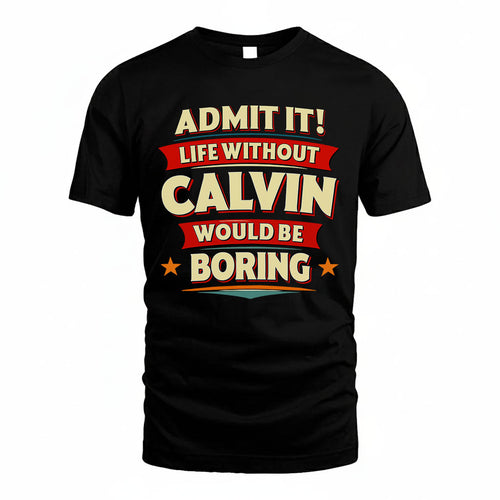 CALVIN T36-TH36–Personalized Funny Quote Apparel “Life Without NAME Would Be Boring”