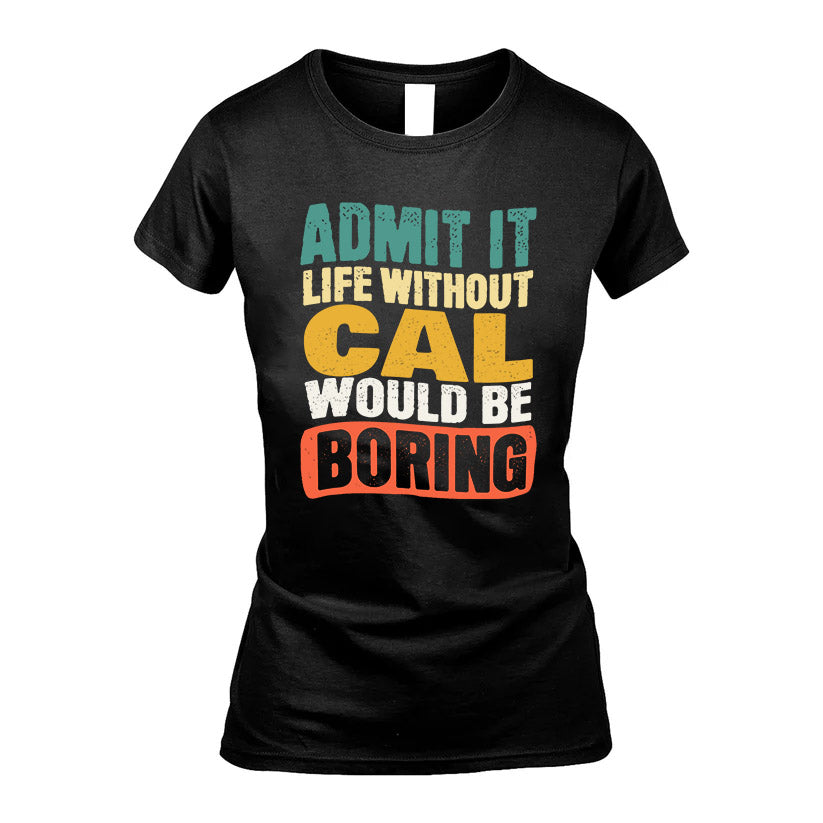 CAL HH88-K2-106–Personalized Funny Quote Apparel “Life Without NAME Would Be Boring”
